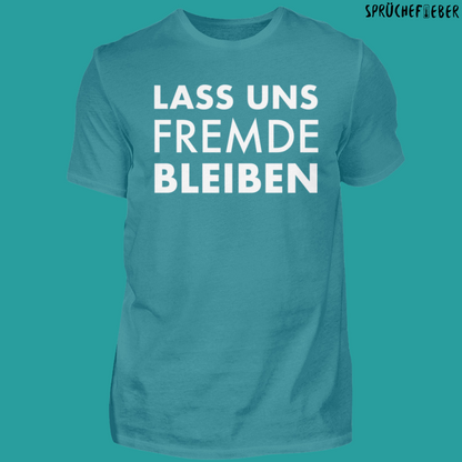 Lass und Fremde bleiben  - Unisex Shirt Vorderdruck