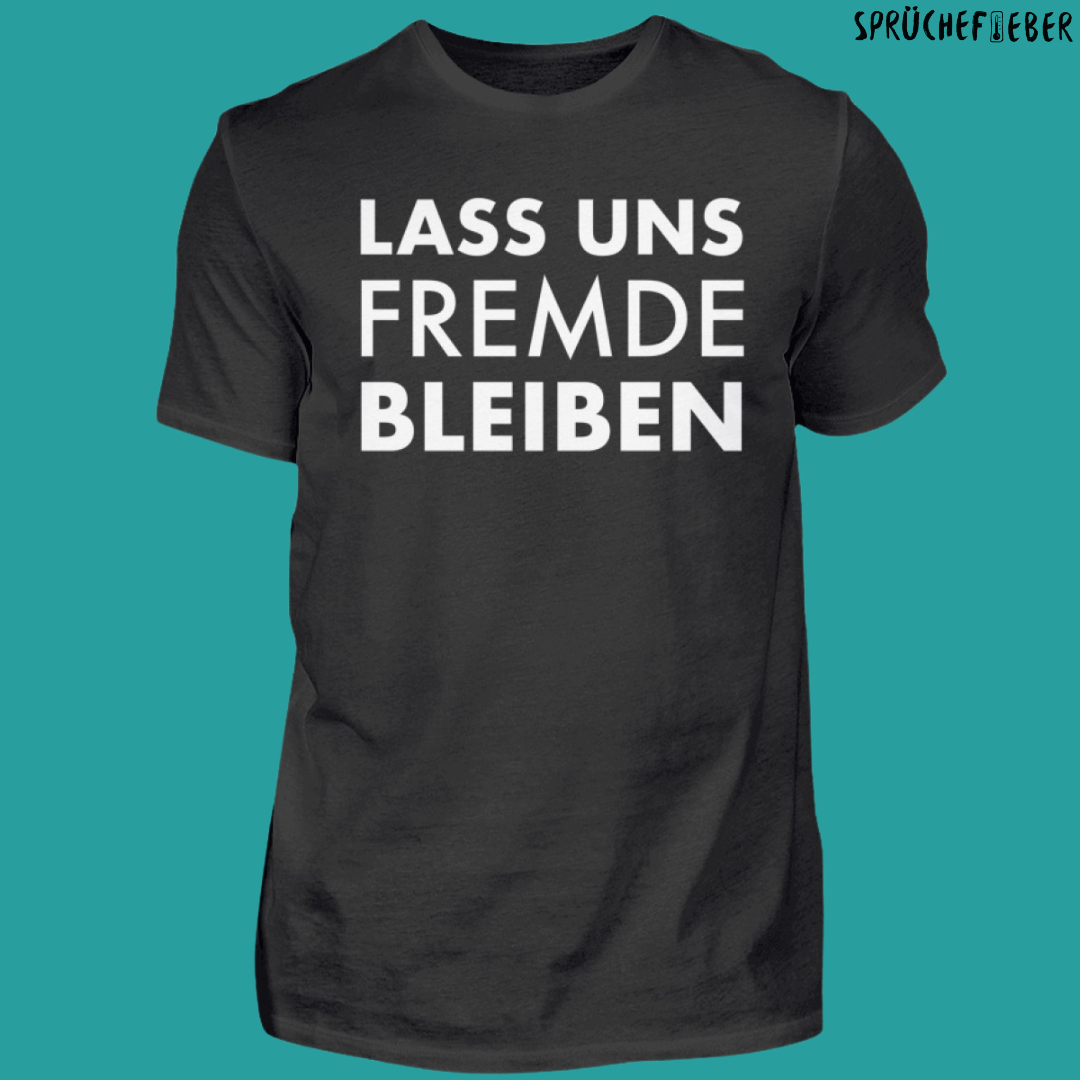 Lass und Fremde bleiben  - Unisex Shirt Vorderdruck