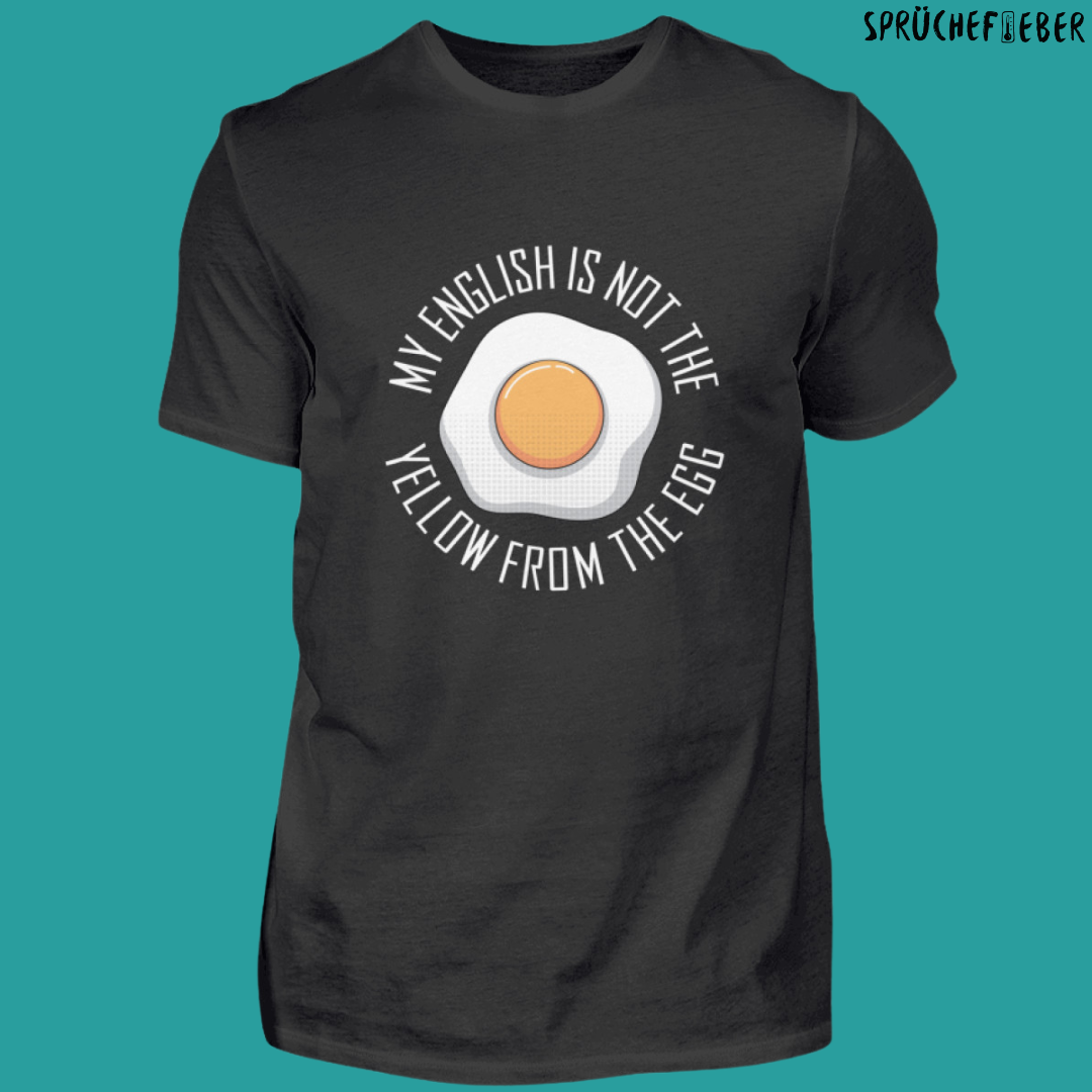 MY ENGLISH IS NOT YELLOW FROM THE EGG  - Unisex Shirt Vorderdruck
