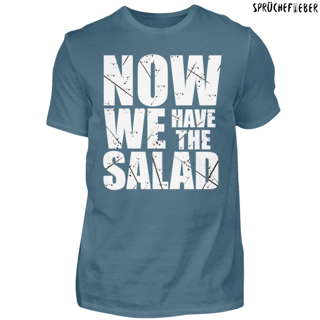 Now we have the Salad  - Unisex Shirt Vorderdruck